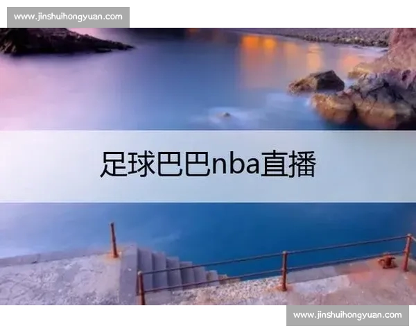 高清流畅实时更新NBA直播APP下载官方推荐指南全平台免费看球 - 副本 (2) - 副本 - 副本